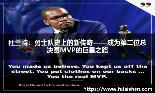 杜兰特：勇士队史上的新传奇——成为第二位总决赛MVP的巨星之路