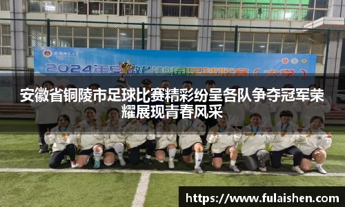 安徽省铜陵市足球比赛精彩纷呈各队争夺冠军荣耀展现青春风采