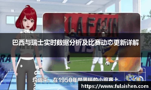 巴西与瑞士实时数据分析及比赛动态更新详解
