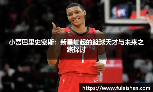 小贾巴里史密斯：新星崛起的篮球天才与未来之路探讨