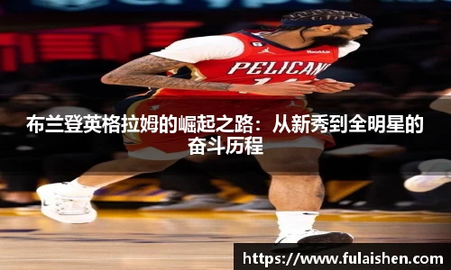 布兰登英格拉姆的崛起之路：从新秀到全明星的奋斗历程
